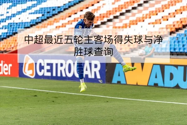 中超最近五轮主客场得失球与净胜球查询